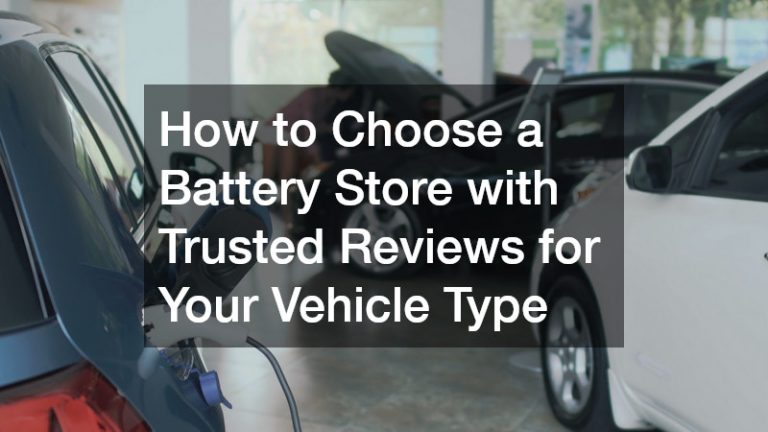 How to Choose a Battery Store with Trusted Reviews for Your Vehicle Type